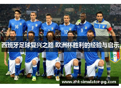 西班牙足球复兴之路 欧洲杯胜利的经验与启示 西班牙足球复兴之路 欧洲杯胜利的经验与启示