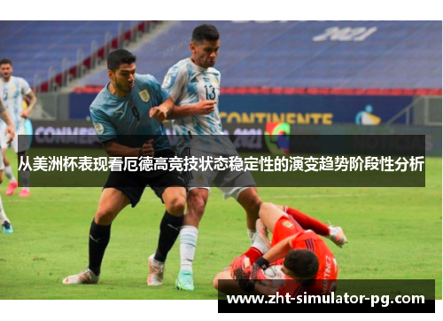 从美洲杯表现看厄德高竞技状态稳定性的演变趋势阶段性分析