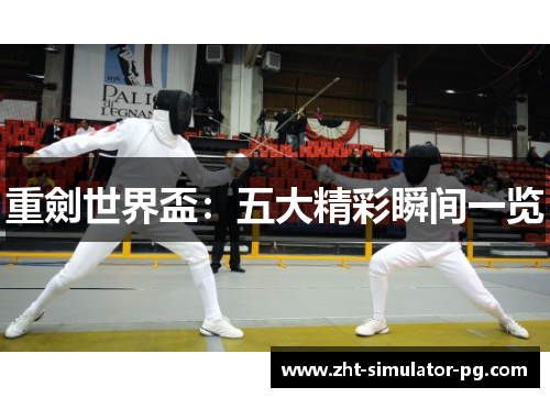重劍世界盃：五大精彩瞬间一览