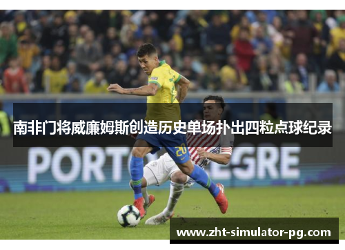 南非门将威廉姆斯创造历史单场扑出四粒点球纪录