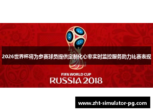 2026世界杯将为参赛球员提供定制化心率实时监控服务助力比赛表现